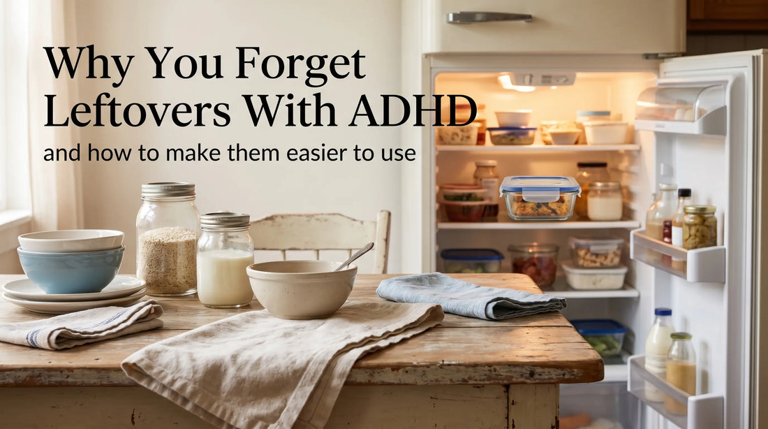Why You Forget Leftovers With ADHD (and How to Make Them Easier to Use)